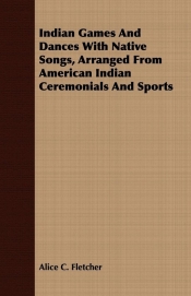 Indian Games And Dances With Native Songs, Arranged From American Indian Ceremonials And Sports