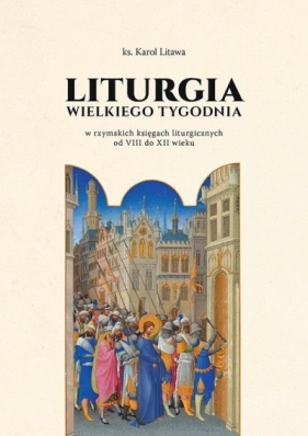Liturgia Wielkiego Tygodnia w rzymskich księgach.. - Karol Litwa