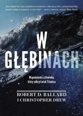 W głębinach. Wspomnienia człowieka, który odkrył wrak Titanica (Uszkodzona okładka) - Robert D. Ballard, Christopher Drew