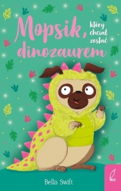 Mopsik który chciał zostać dinozaurem - Bella Swift