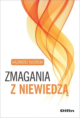 Zmagania z niewiedzą - Kuciński Kazimierz 