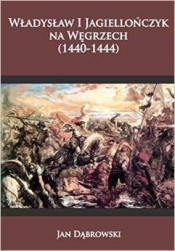 Władysław I Jagiellończyk na Węgrzech (1440-1444) - Jan Dąbrowski