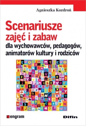 Scenariusze zajęć i zabaw dla wychowawców, pedagogów, animatorów kultury i rodziców - Agnieszka Kozdroń