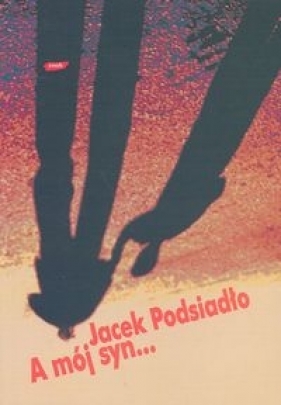 A mój syn... - Podsiadło Jacek