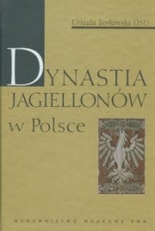 Dynastia Jagiellonów w Polsce - Borkowska Urszula