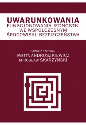Uwarunkowania funkcjonowania jednostki we współczesnym środowisku bezpieczeństwa - Opracowanie zbiorowe