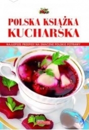 Polska książka kucharska. Najlepsze przepisy na smaczne polskie potrawy - Opracowanie zbiorowe