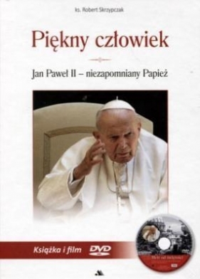 Piękny człowiek Jan Paweł II - niezapomniany Papież - Robert Skrzypczak