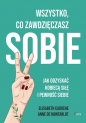 Wszystko co zawdzięczasz sobie. Jak odzyskać kobiecą siłę i pewność siebie - Elisabeth Cadoche, Anne de Montarlot