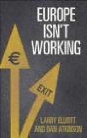 Europe isn't Working Dan Atkinson, Larry Elliott