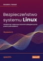 Bezpieczeństwo systemu Linux. Hardening i najnowsze techniki zabezpieczania przed cyberatakami. Wyda - Donald A. Tevault .
