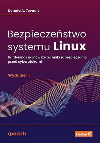 Bezpieczeństwo systemu Linux. Hardening i najnowsze techniki zabezpieczania przed cyberatakami. Wyda