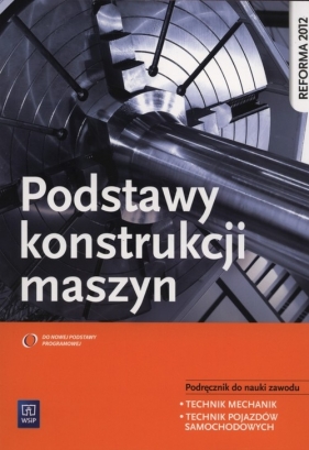 Podstawy konstrukcji maszyn. Podręcznik do nauki zawodu technik mechanik. Szkoły ponadgimnazjalne - Krzysztof Grzelak, Janusz Telega, Janusz Torzewski