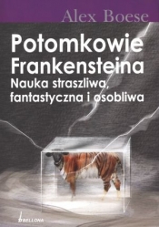 Potomkowie Frankensteina Nauka straszliwa, fantastyczna i osobliwa
