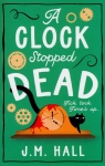 A Clock Stopped Dead J.M. Hall