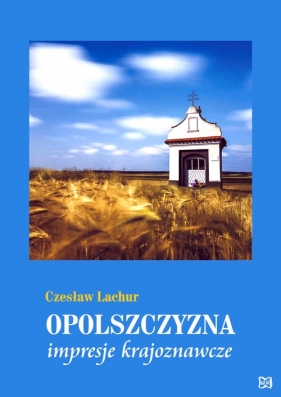 Opolszczyzna Impresje krajoznawcze - Lachur Czesław
