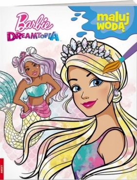 Barbie Dreamtopia. Maluj wodą - Opracowanie zbiorowe