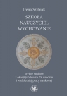 Szkoła ? nauczyciel ? wychowanie Wybór studiów z okazji jubileuszu 75. Irena Szybiak