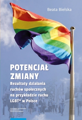 Potencjał zmiany Rezultaty działania ruchu społecznego na przykładzie aktywizmu LGBT* w Polsce - Bielska Beata
