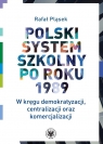  Polski system szkolny po roku 1989. W kręgu demokratyzacji, centralizacji oraz