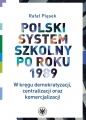 Polski system szkolny po roku 1989. W kręgu demokratyzacji, centralizacji oraz komercjalizacji - Rafał Pląsek