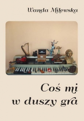 Coś mi w duszy gra - Milewska Wanda<br />