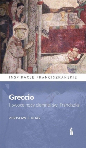 Greccio i owoce nocy ciemnej św. Franciszka - Zdzisław J. Kijas