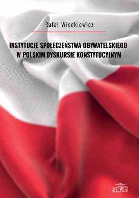 Instytucje społeczeństwa obywatelskiego w polskim dyskursie konstytucyjnym - Więckiewicz Rafał