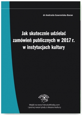 Jak skutecznie udzielać zamówień publicznych w 2017 r. w instytucjach kultury - Andrzela Gawrońska-Baran