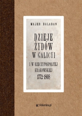 Dzieje Żydów w Galicyi i Rzeczypospolitej Krakowskiej 1772-1868 - Majer Bałaban