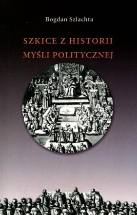 Szkice z historii myśli politycznej - Szlachta Bogdan<br />