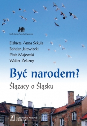 Być narodem? Ślązacy o Śląsku - Bohdan Jałowiecki, Piotr Majewski, Elżbieta Anna Sekuła