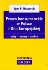 Prawo konsumenckie w Polsce i Unii Europejskiej testy, kazusy, tablice Nestoruk Igor B.