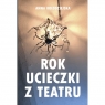 Rok ucieczki z Teatru 29 tekstów ucieczkowych powstałych od października 2022 Anna Kołodziejska