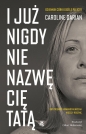 I już nigdy nie nazwę cię tatą - Caroline Darian