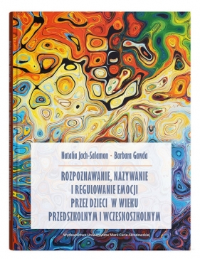 Rozpoznawanie, nazywanie i regulowanie emocji przez dzieci w wieku przedszkolnym i wczesnoszkolnym - Jach-Salamon Natalia, Gawda Barbara