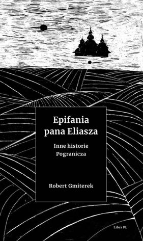 Epifania pana Eliasza Inne historie Pogranicza - Gmiterek Robert