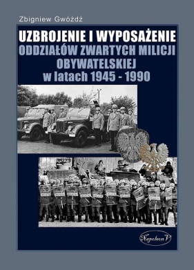 Uzbrojenie i wyposażenie oddziałów zwartych Milicji Obywatelskiej w latach 1945-1990 - Gwóźdź Zbigniew