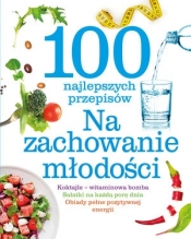 100 najlepszych przepisów Na zachowanie młodości - Opracowanie zbiorowe