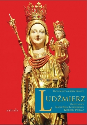 Ludźmierz Sanktuarium Matki Bożej Ludźmierskiej Królowej Podhala - Monita Rafał, Skorupa Andrzej