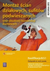 Montaż ścian działowych, sufitów podwieszanych oraz obudowy konstrukcji dachowych. Kwalifikacja B.5.1. Podręcznik do nauki zawodu monter zabudowy i robót wykończeniowych w budownictwie. Szkoły ponadgimnazjalne - Anna Kusina, Marek Machnik