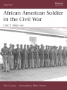 African American Soldier in the American Civil War Mark Lardas, M Lardas