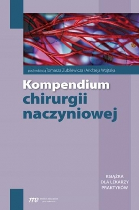 Kompendium chirurgii naczyniowej - Tomasz Zubilewicz, Andrzej Wojtak