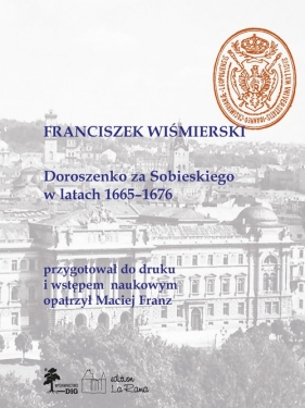 Doroszenko za Sobieskiego w latach 1665-1676 - Wiśmierski Franciszek