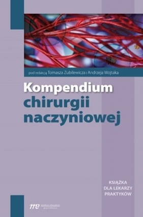 Kompendium chirurgii naczyniowej - red. Tomasz Zubilewicz, Wojtak Andrzej