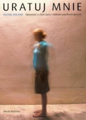 Uratuj mnie Opowieść o złym życiu i dobrym psychoterapeucie (Uszkodzona okładka) - Rachel Reiland