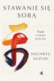 Stawanie się sobą. Nauki o ścieżce życia zen - Shunryu Suzuki