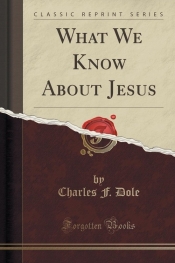 What We Know About Jesus (Classic Reprint)