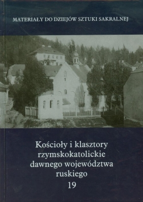 Kościoły i klasztory rzymskokatolickie dawnego województwa ruskiego 19 - Betlej Andrzej, Biernat Marcin