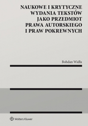 Naukowe i krytyczne wydania tekstów jako przedmiot prawa autorskiego i praw pokrewnych - Bohdan Widła